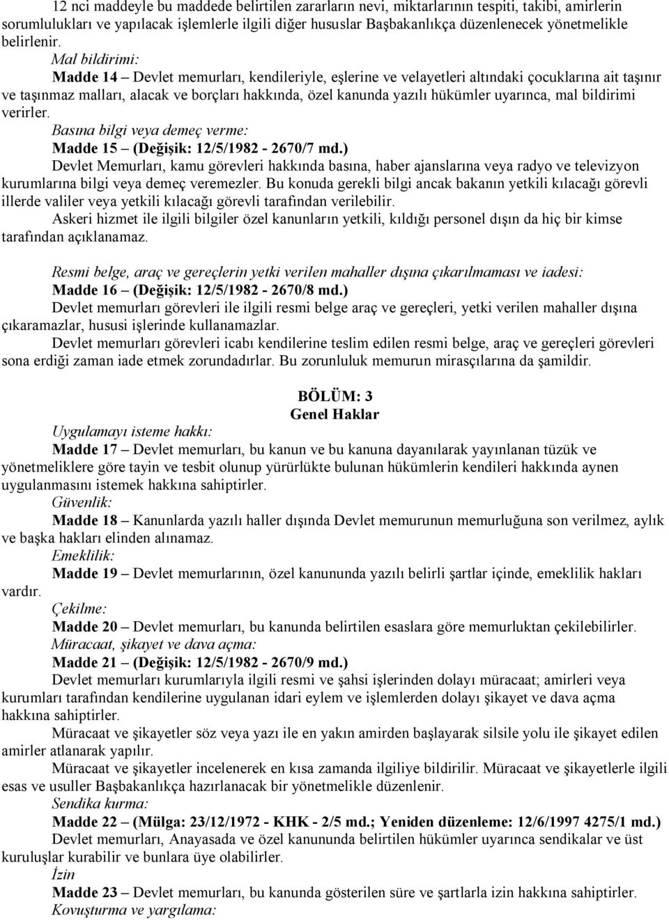 Mal bildirimi: Madde 14 Devlet memurları, kendileriyle, eşlerine ve velayetleri altındaki çocuklarına ait taşınır ve taşınmaz malları, alacak ve borçları hakkında, özel kanunda yazılı hükümler