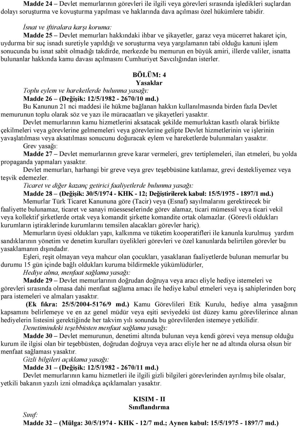 yargılamanın tabi olduğu kanuni işlem sonucunda bu isnat sabit olmadığı takdirde, merkezde bu memurun en büyük amiri, illerde valiler, isnatta bulunanlar hakkında kamu davası açılmasını Cumhuriyet