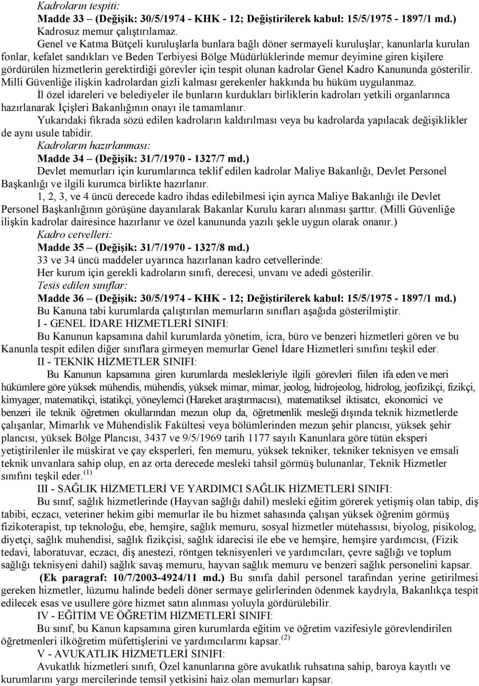 gördürülen hizmetlerin gerektirdiği görevler için tespit olunan kadrolar Genel Kadro Kanununda gösterilir. Milli Güvenliğe ilişkin kadrolardan gizli kalması gerekenler hakkında bu hüküm uygulanmaz.