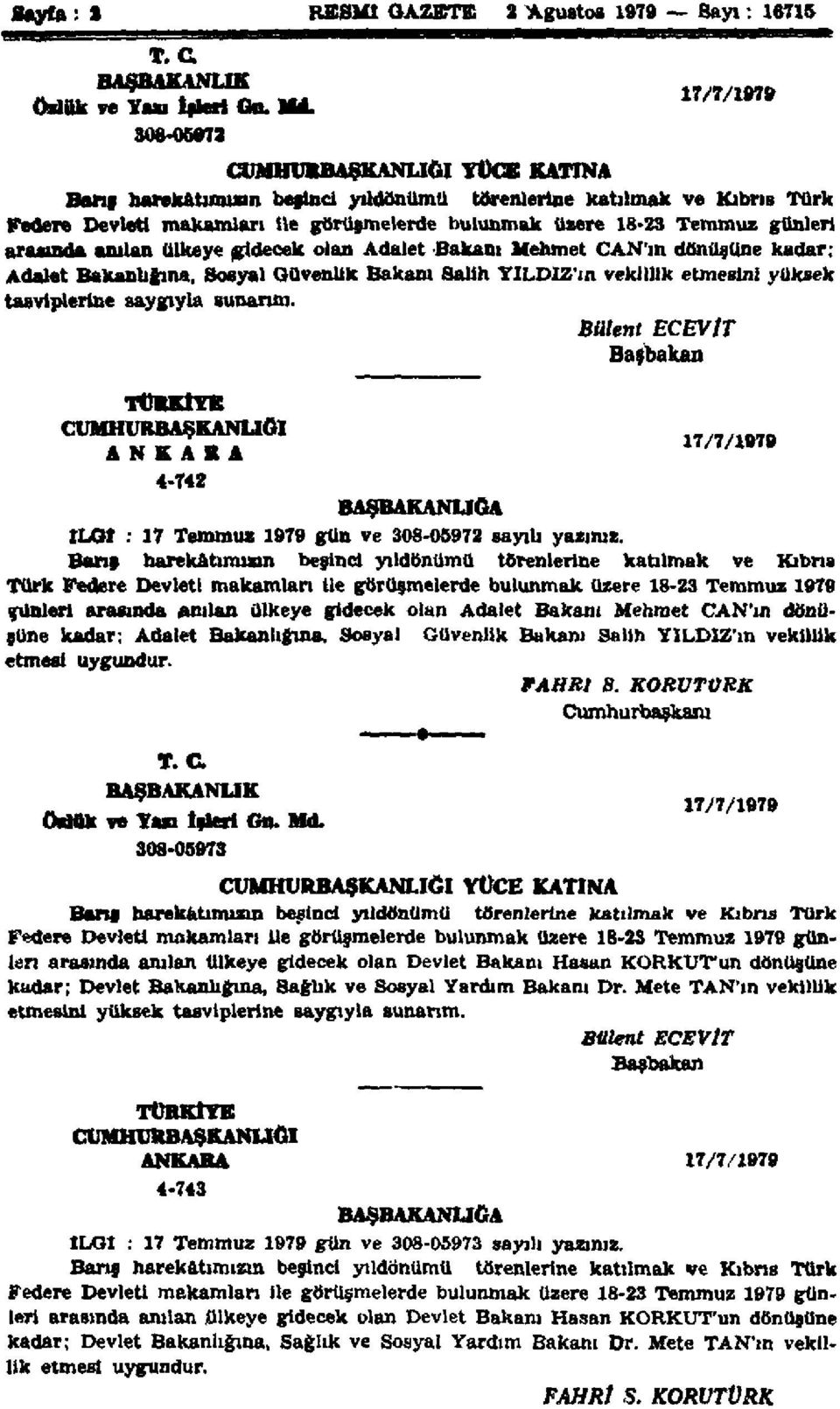 günleri arasında anılan ülkeye gidecek olan Adalet Bakanı Mehmet CAN'ın dönüşüne kadar; Adalet Bakanlığına, Sosyal Güvenlik Bakanı Salih YILDIZ'ın vekillik etmesini yüksek tasviplerine saygıyla