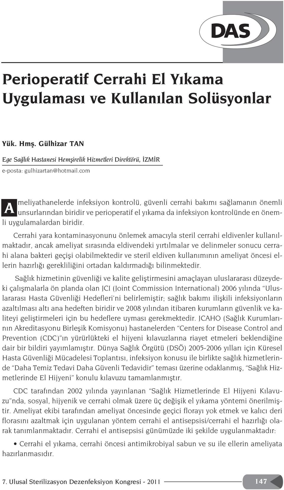 Cerrahi yara kontaminasyonunu önlemek amac yla steril cerrahi eldivenler kullan lmaktad r, ancak ameliyat s ras nda eldivendeki y rt lmalar ve delinmeler sonucu cerrahi alana bakteri geçifli