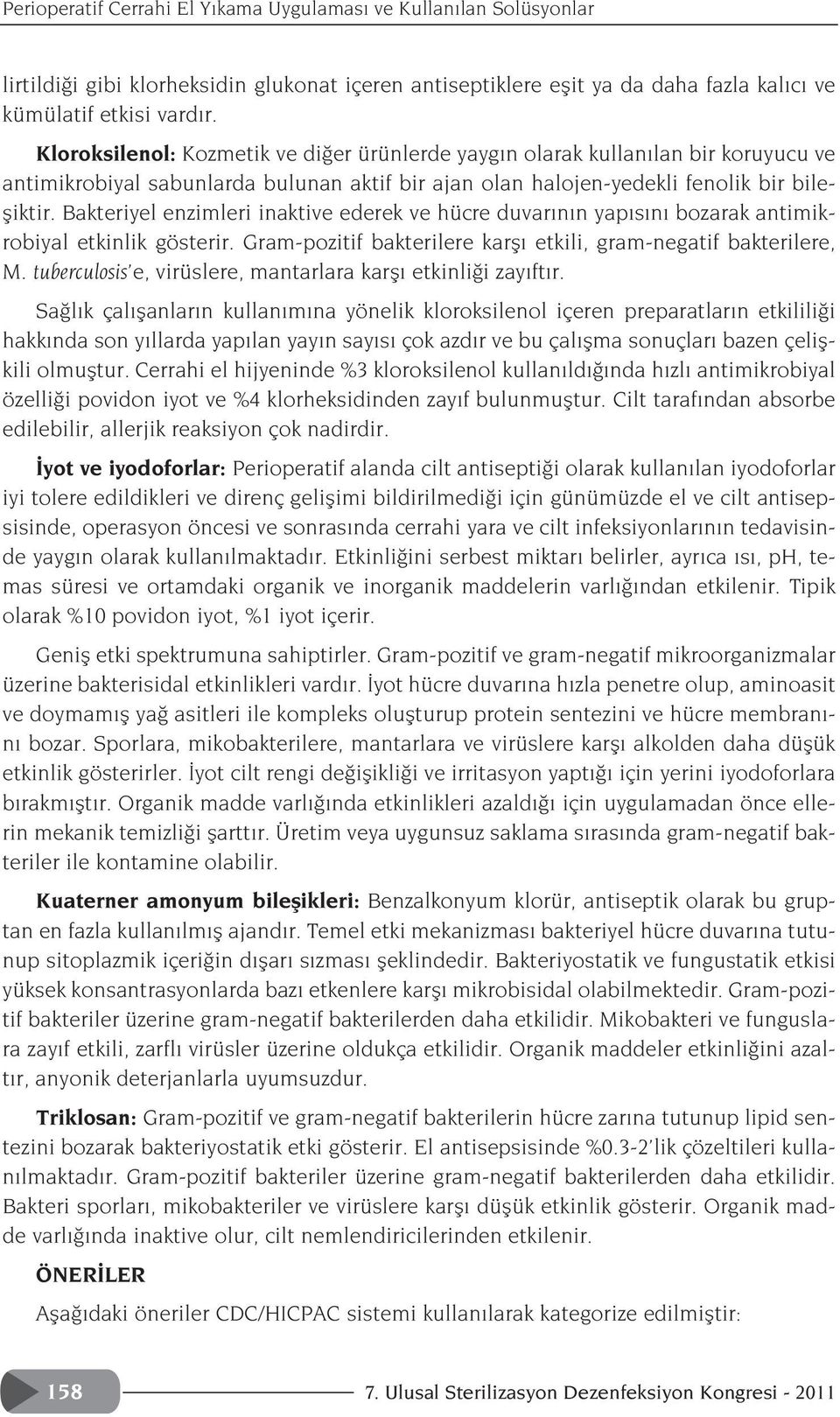 Bakteriyel enzimleri inaktive ederek ve hücre duvar n n yap s n bozarak antimikrobiyal etkinlik gösterir. Gram-pozitif bakterilere karfl etkili, gram-negatif bakterilere, M.