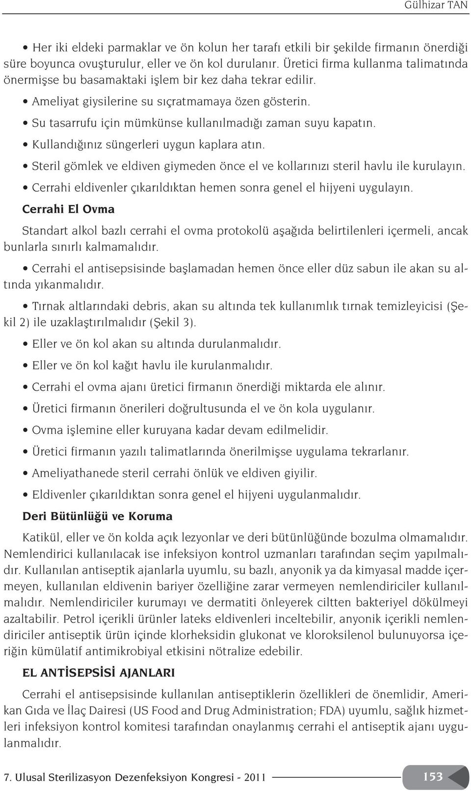 Su tasarrufu için mümkünse kullan lmad zaman suyu kapat n. Kulland n z süngerleri uygun kaplara at n. Steril gömlek ve eldiven giymeden önce el ve kollar n z steril havlu ile kurulay n.