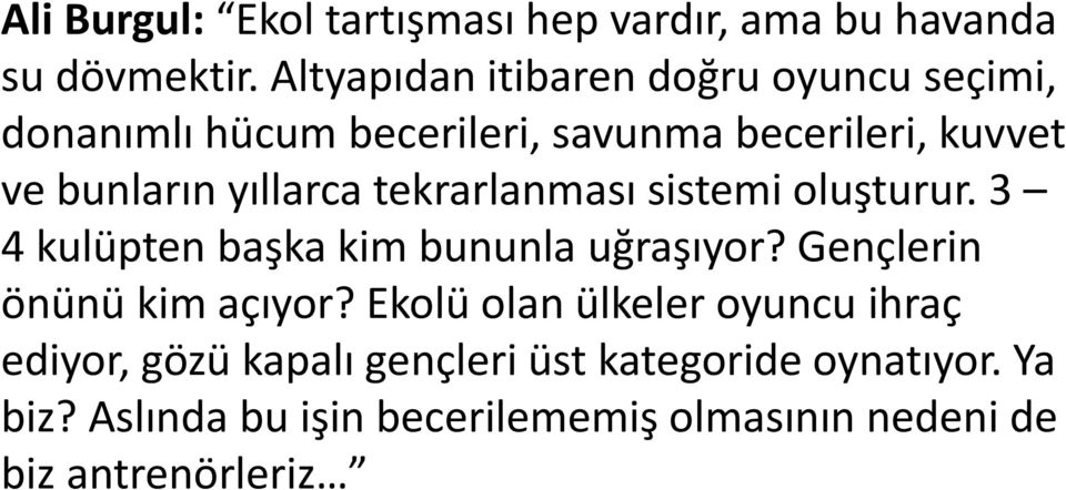 yıllarca tekrarlanması sistemi oluşturur. 3 4 kulüpten başka kim bununla uğraşıyor? Gençlerin önünü kim açıyor?