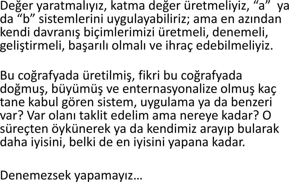 Bu coğrafyada üretilmiş, fikri bu coğrafyada doğmuş, büyümüş ve enternasyonalize olmuş kaç tane kabul gören sistem, uygulama