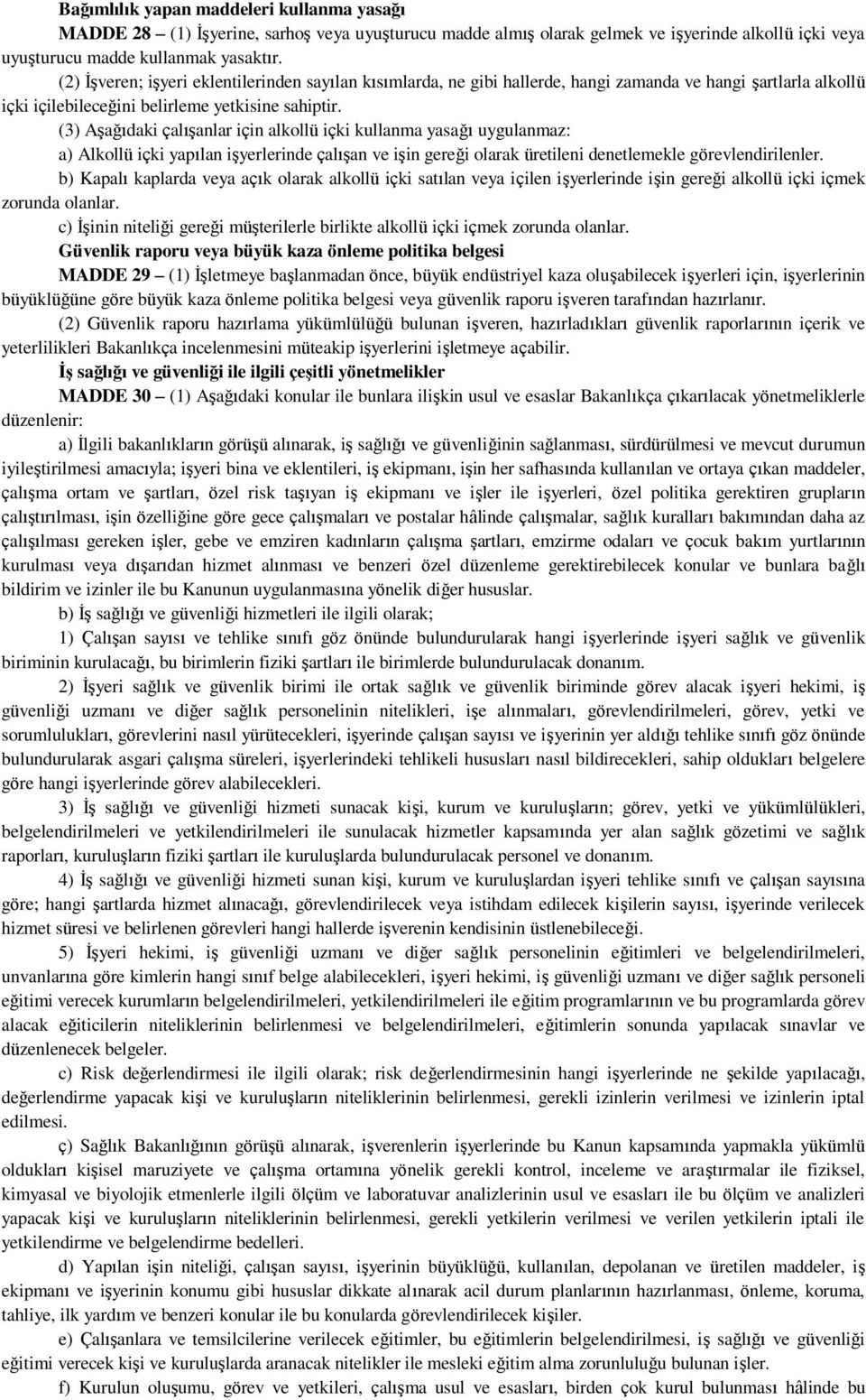 (3) Aşağıdaki çalışanlar için alkollü içki kullanma yasağı uygulanmaz: a) Alkollü içki yapılan işyerlerinde çalışan ve işin gereği olarak üretileni denetlemekle görevlendirilenler.