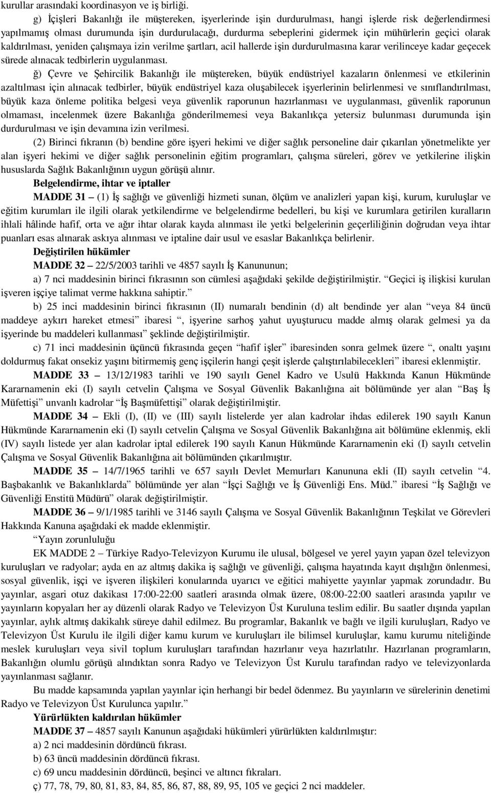 geçici olarak kaldırılması, yeniden çalışmaya izin verilme şartları, acil hallerde işin durdurulmasına karar verilinceye kadar geçecek sürede alınacak tedbirlerin uygulanması.