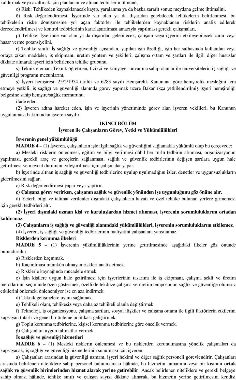 derecelendirilmesi ve kontrol tedbirlerinin kararlaştırılması amacıyla yapılması gerekli çalışmaları, p) Tehlike: İşyerinde var olan ya da dışarıdan gelebilecek, çalışanı veya işyerini