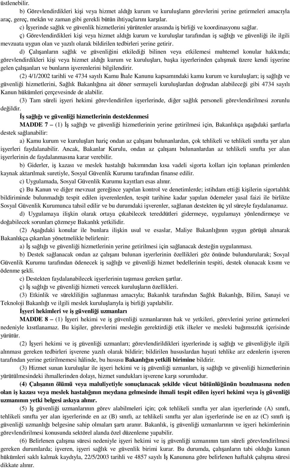 ç) Görevlendirdikleri kişi veya hizmet aldığı kurum ve kuruluşlar tarafından iş sağlığı ve güvenliği ile ilgili mevzuata uygun olan ve yazılı olarak bildirilen tedbirleri yerine getirir.