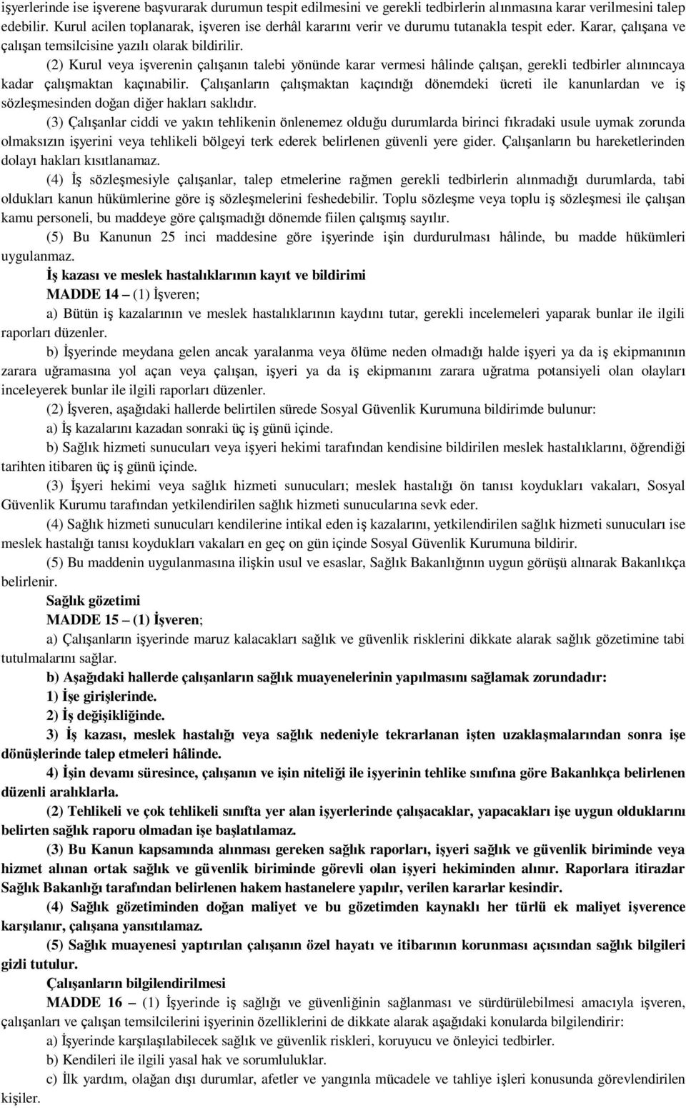 (2) Kurul veya işverenin çalışanın talebi yönünde karar vermesi hâlinde çalışan, gerekli tedbirler alınıncaya kadar çalışmaktan kaçınabilir.