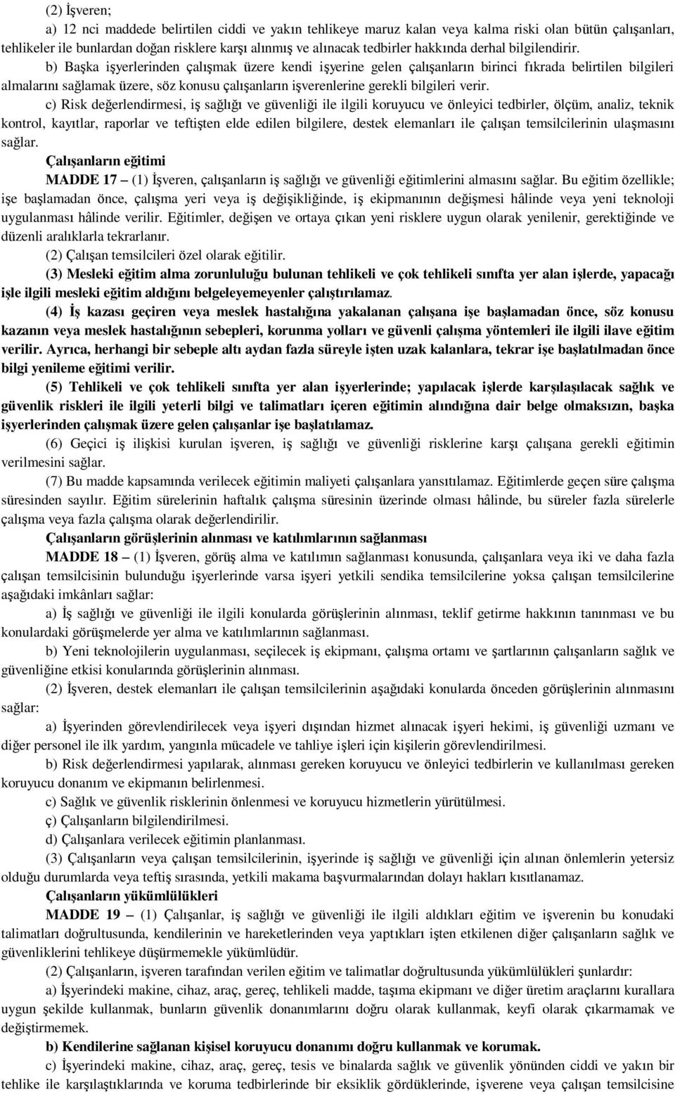 b) Başka işyerlerinden çalışmak üzere kendi işyerine gelen çalışanların birinci fıkrada belirtilen bilgileri almalarını sağlamak üzere, söz konusu çalışanların işverenlerine gerekli bilgileri verir.