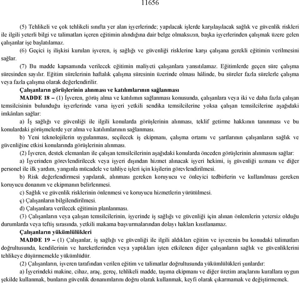 (6) Geçici iş ilişkisi kurulan işveren, iş sağlığı ve güvenliği risklerine karşı çalışana gerekli eğitimin verilmesini sağlar.