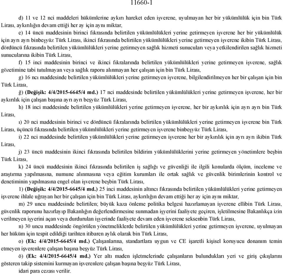 ikibin Türk Lirası, dördüncü fıkrasında belirtilen yükümlülükleri yerine getirmeyen sağlık hizmeti sunucuları veya yetkilendirilen sağlık hizmeti sunucularına ikibin Türk Lirası, f) 15 inci