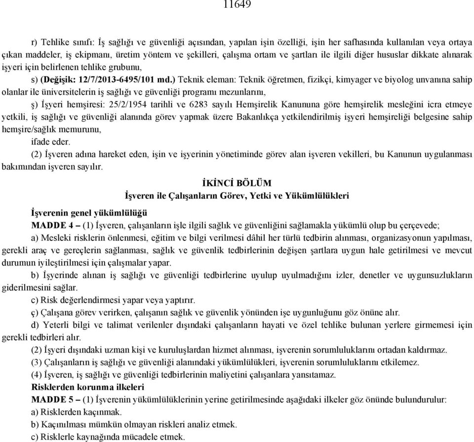 ) Teknik eleman: Teknik öğretmen, fizikçi, kimyager ve biyolog unvanına sahip olanlar ile üniversitelerin iş sağlığı ve güvenliği programı mezunlarını, ş) İşyeri hemşiresi: 25/2/1954 tarihli ve 6283