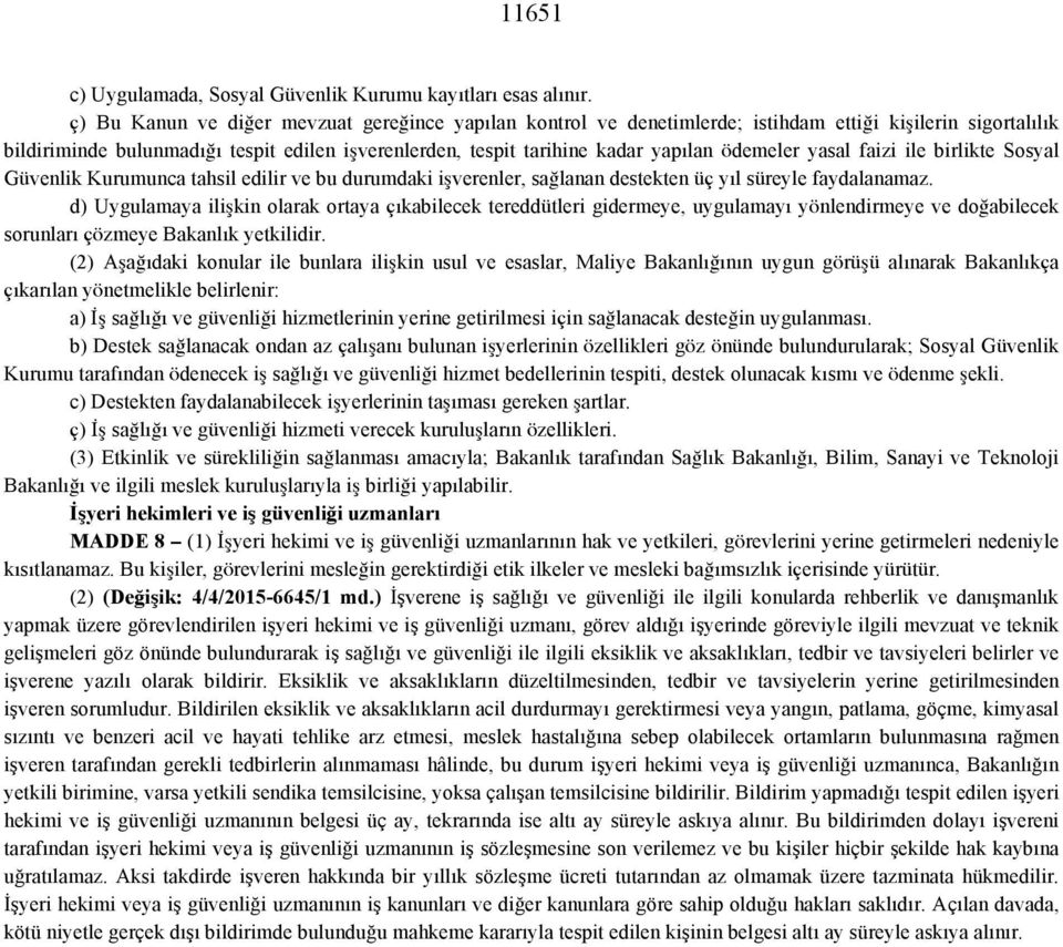 ödemeler yasal faizi ile birlikte Sosyal Güvenlik Kurumunca tahsil edilir ve bu durumdaki işverenler, sağlanan destekten üç yıl süreyle faydalanamaz.