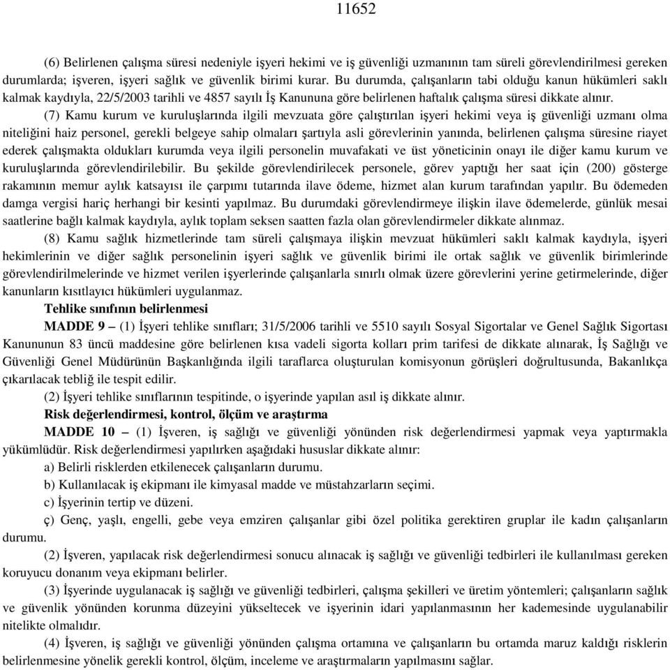 (7) Kamu kurum ve kuruluşlarında ilgili mevzuata göre çalıştırılan işyeri hekimi veya iş güvenliği uzmanı olma niteliğini haiz personel, gerekli belgeye sahip olmaları şartıyla asli görevlerinin