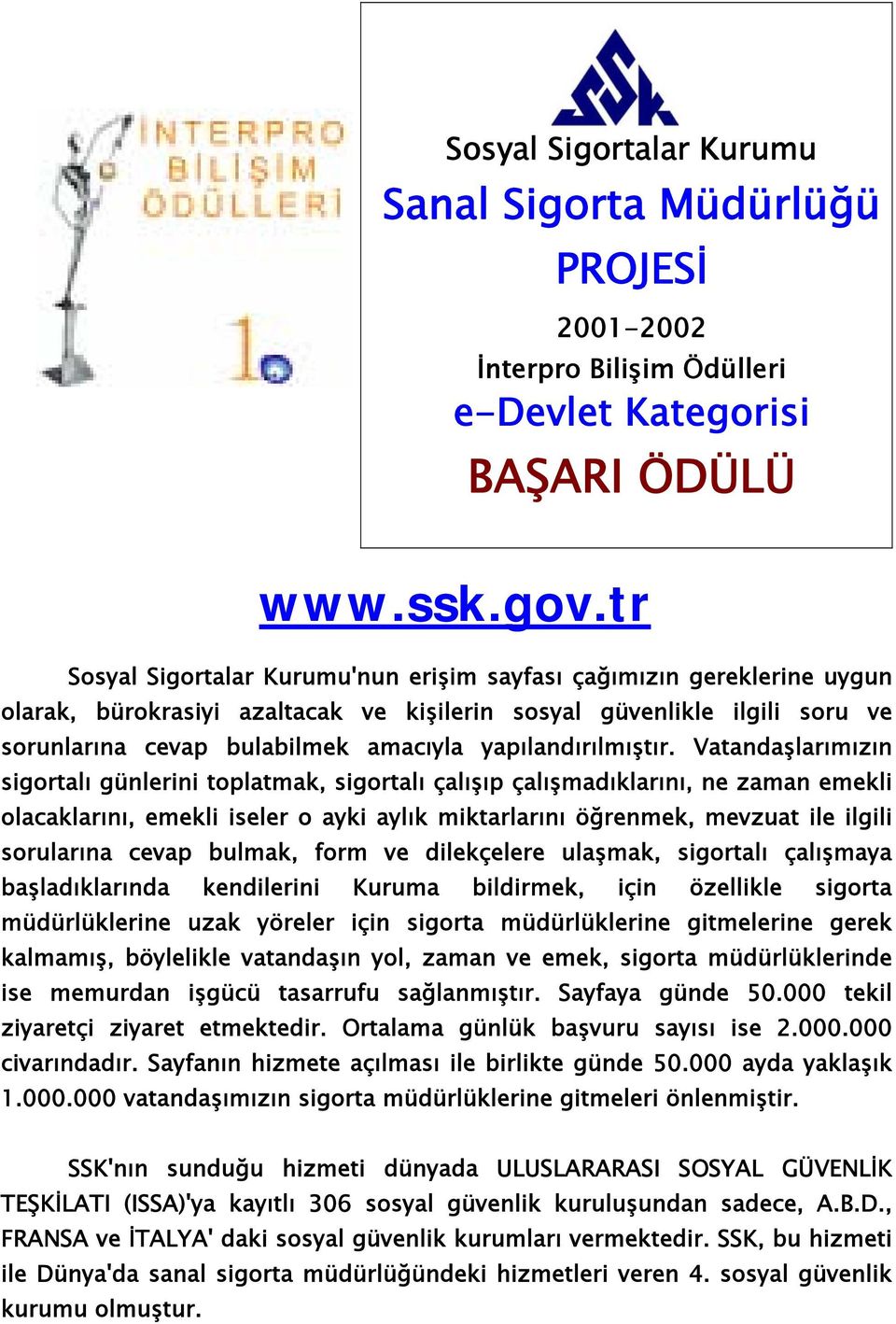 Vatandaşlarımızın sigortalı günlerini toplatmak, sigortalı çalışıp çalışmadıklarını, ne zaman emekli olacaklarını, emekli iseler o ayki aylık miktarlarını öğrenmek, mevzuat ile ilgili sorularına