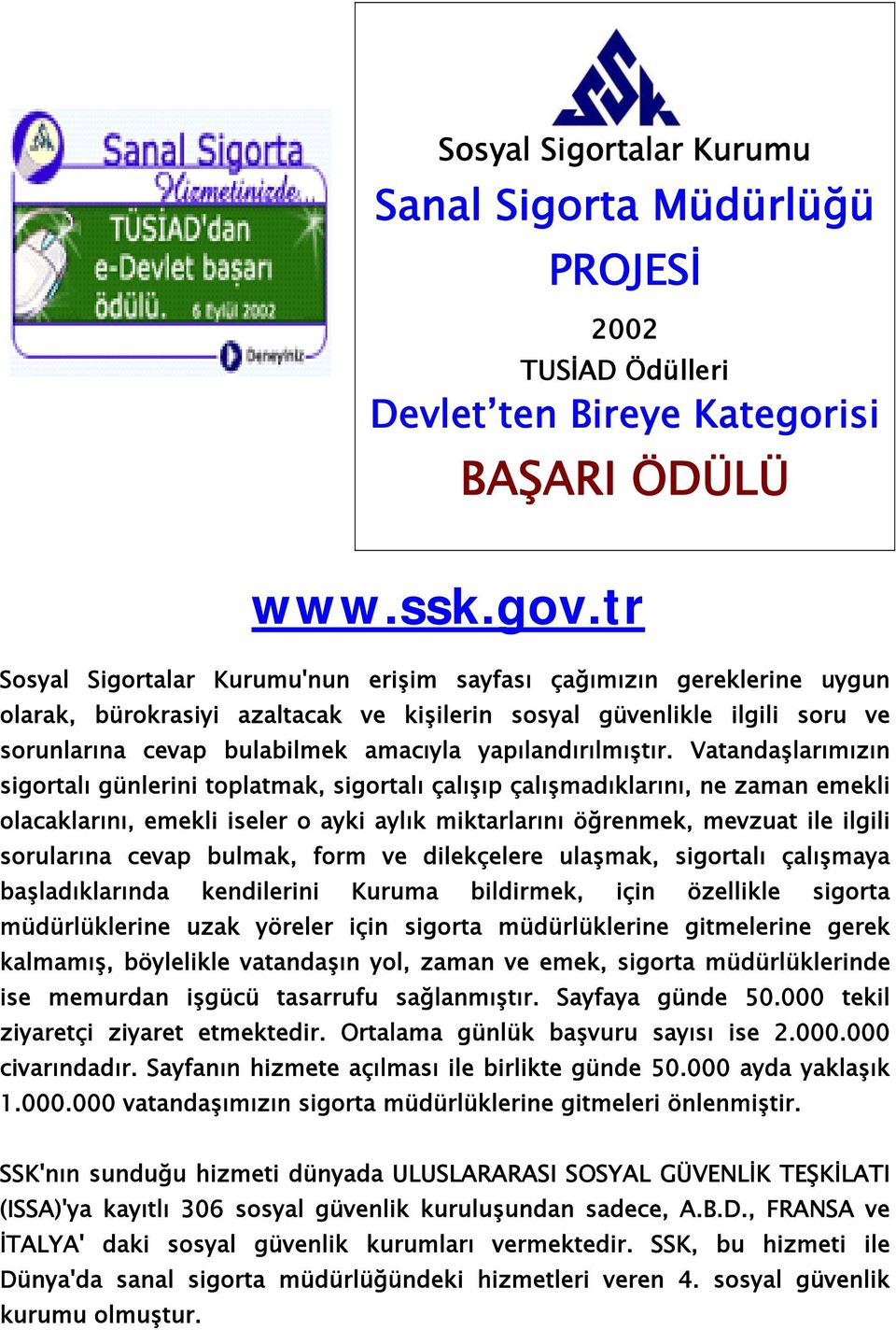 Vatandaşlarımızın sigortalı günlerini toplatmak, sigortalı çalışıp çalışmadıklarını, ne zaman emekli olacaklarını, emekli iseler o ayki aylık miktarlarını öğrenmek, mevzuat ile ilgili sorularına