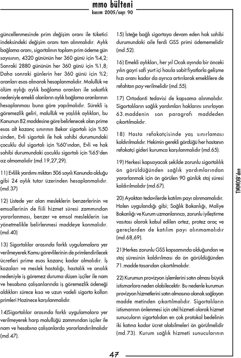 oranlarý esas alýnarak hesaplanmalýdýr. Malullük ve ölüm aylýðý aylýk baðlama oranlarý ile sakatlýk nedeniyle emekli olanlarýn aylýk baðlama oranlarýnýn hesaplanmasý buna göre yapýlmalýdýr.