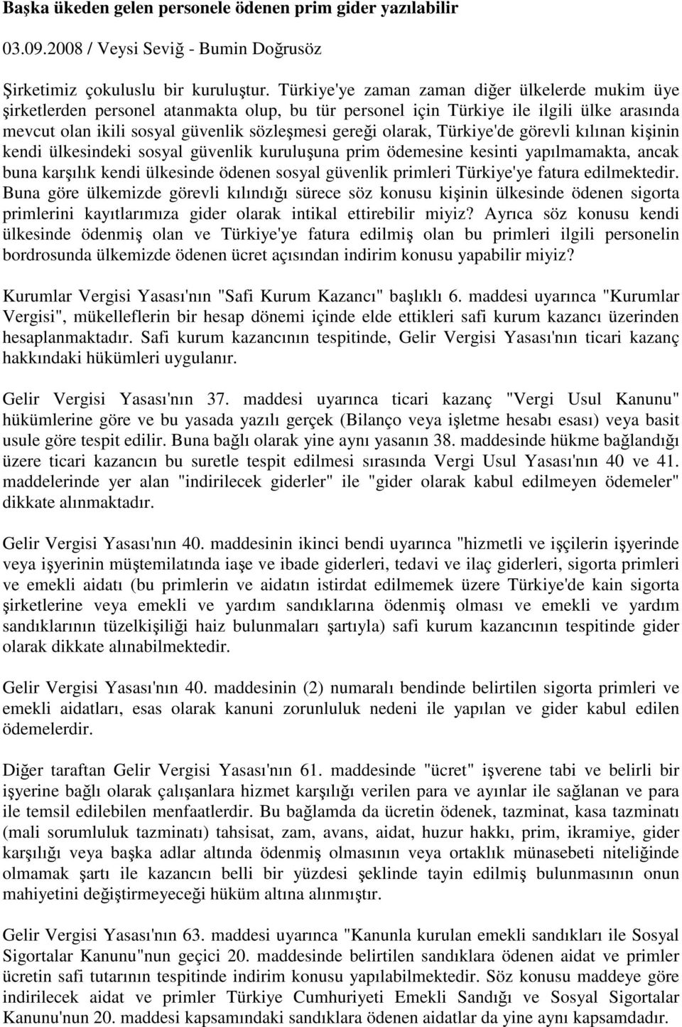 olarak, Türkiye'de görevli kılınan kişinin kendi ülkesindeki sosyal güvenlik kuruluşuna prim ödemesine kesinti yapılmamakta, ancak buna karşılık kendi ülkesinde ödenen sosyal güvenlik primleri