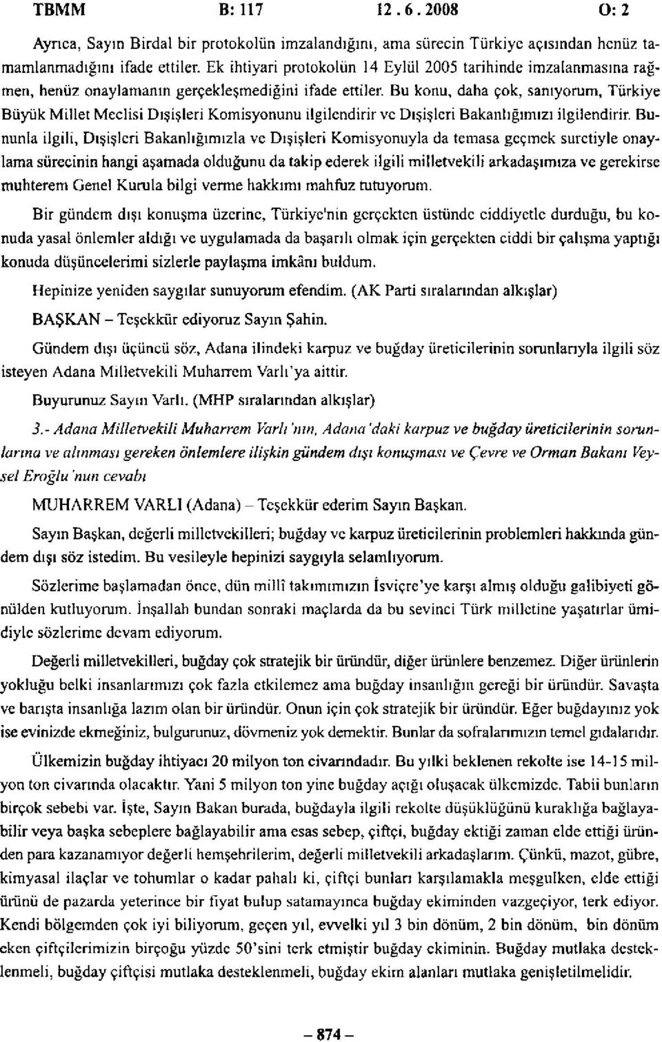 Bu konu, daha çok, sanıyorum, Türkiye Büyük Millet Meclisi Dışişleri Komisyonunu ilgilendirir ve Dışişleri Bakanlığımızı ilgilendirir.