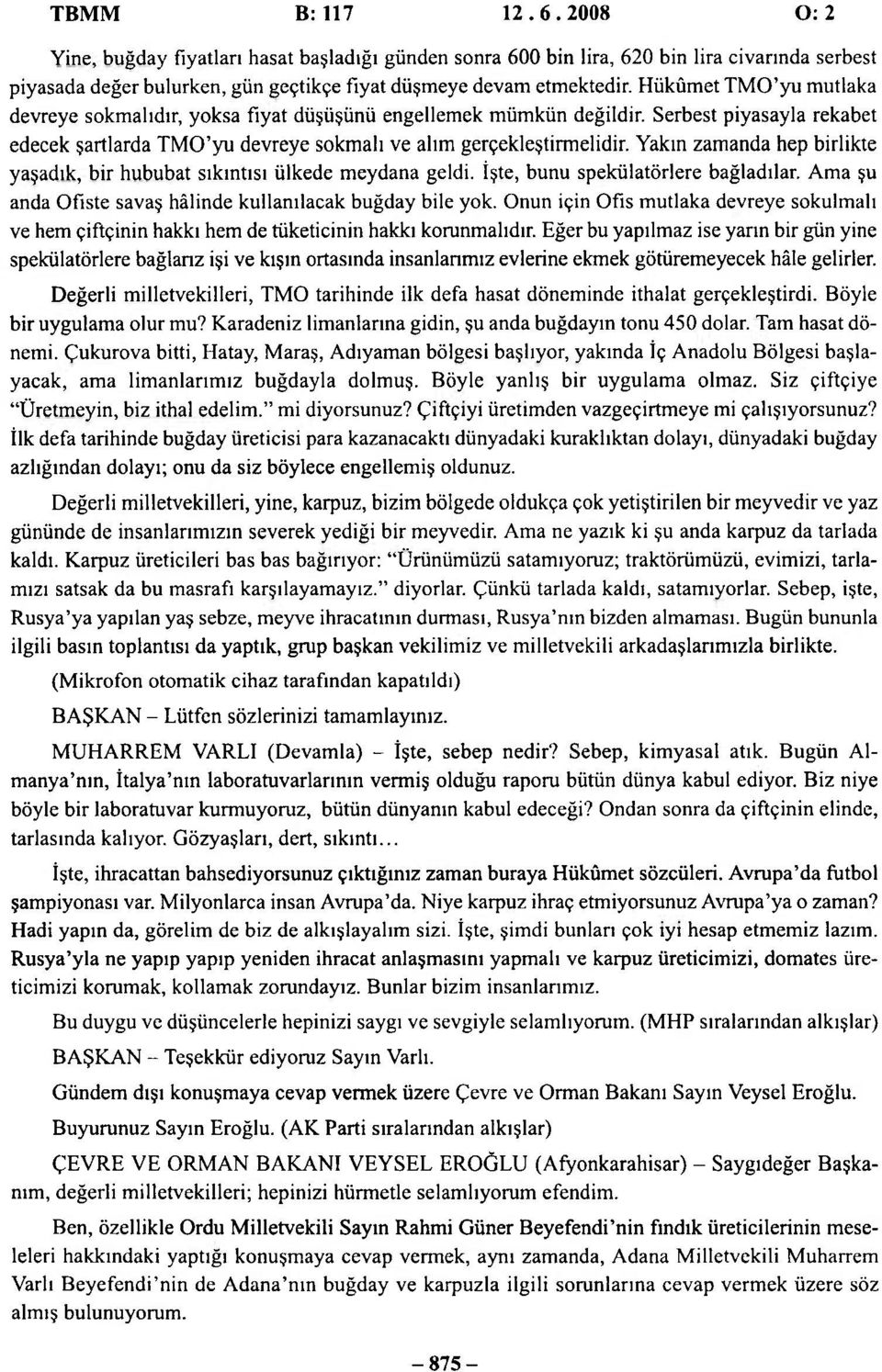 Yakın zamanda hep birlikte yaşadık, bir hububat sıkıntısı ülkede meydana geldi. İşte, bunu spekülatörlere bağladılar. Ama şu anda Ofiste savaş hâlinde kullanılacak buğday bile yok.