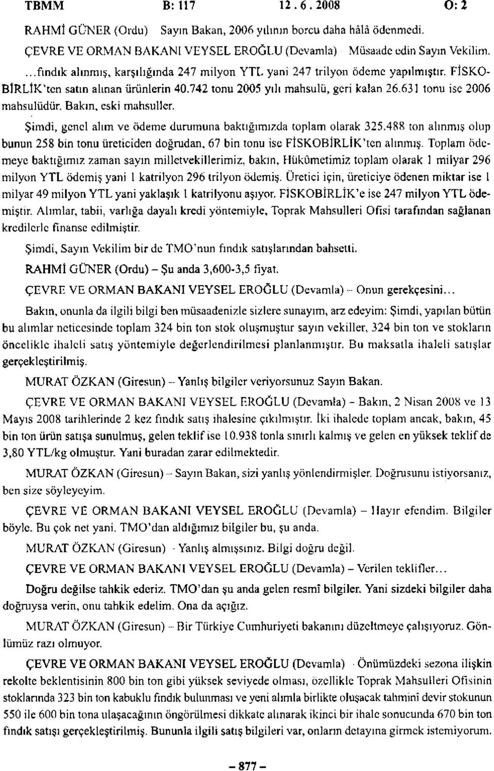 Bakın, eski mahsuller. Şimdi, genel alım ve ödeme durumuna baktığımızda toplam olarak 325.488 ton alınmış olup bunun 258 bin tonu üreticiden doğrudan, 67 bin tonu ise FİSKOBİRLİK'ten alınmış.