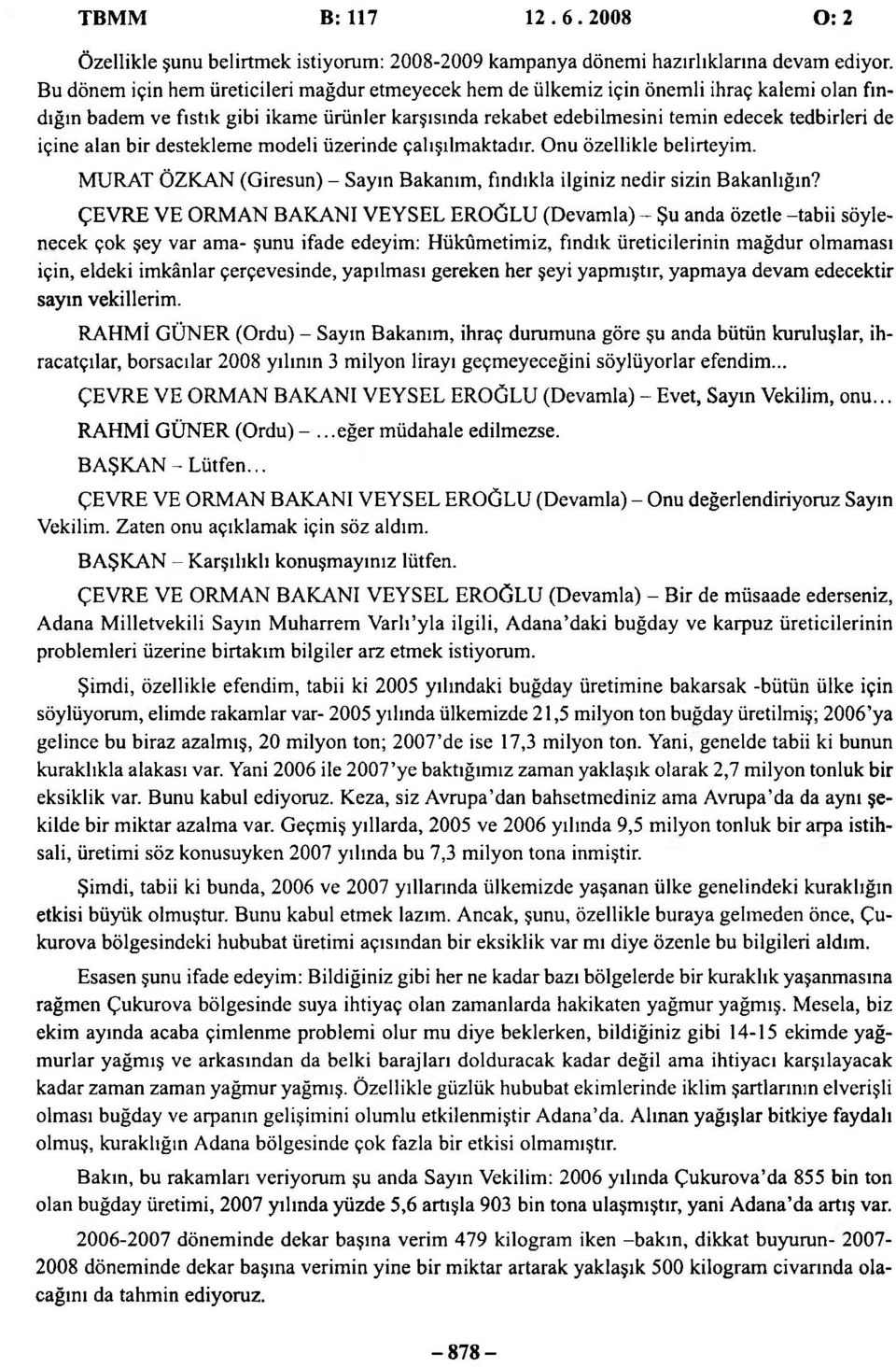 içine alan bir destekleme modeli üzerinde çalışılmaktadır. Onu özellikle belirteyim. MURAT ÖZKAN (Giresun) - Sayın Bakanım, fındıkla ilginiz nedir sizin Bakanlığın?