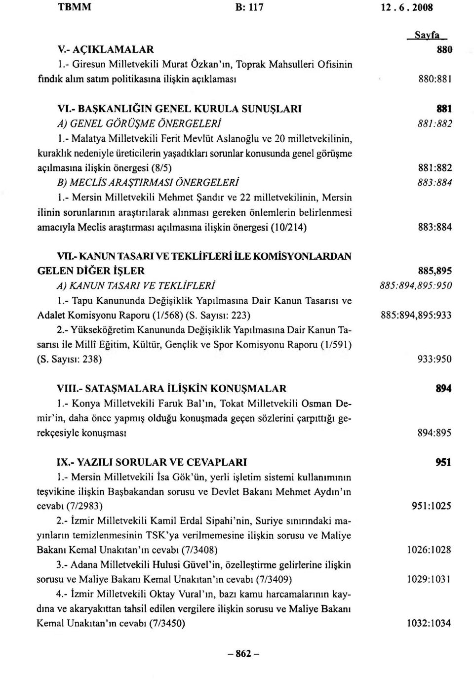 - Malatya Milletvekili Ferit Mevlüt Aslanoğlu ve 20 milletvekilinin, kuraklık nedeniyle üreticilerin yaşadıkları sorunlar konusunda genel görüşme açılmasına ilişkin önergesi (8/5) B) MECLİS