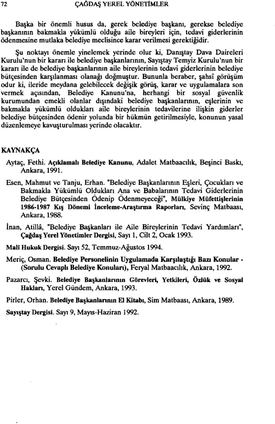 Şu noktayı önemle yinelernek yerinde olur ki, Danl tay Dava Daireleri Kurulu'nun bir kararı ile belediye b3 kanlarının, Sayı tay Temyiz Kurulu'nun bir kararı ile de belediye b3 kanlarının aile