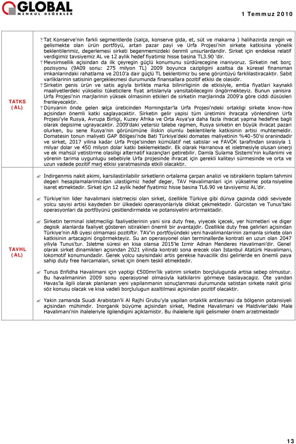 beklentilerimiz, degerlemesi sirketi begenmemizdeki öenmli unsurlardandir. Sirket için endekse relatif verdigimiz tavsiyemiz AL ve 12 aylik hedef fiyatimiz hisse basina TL3.90 dir.