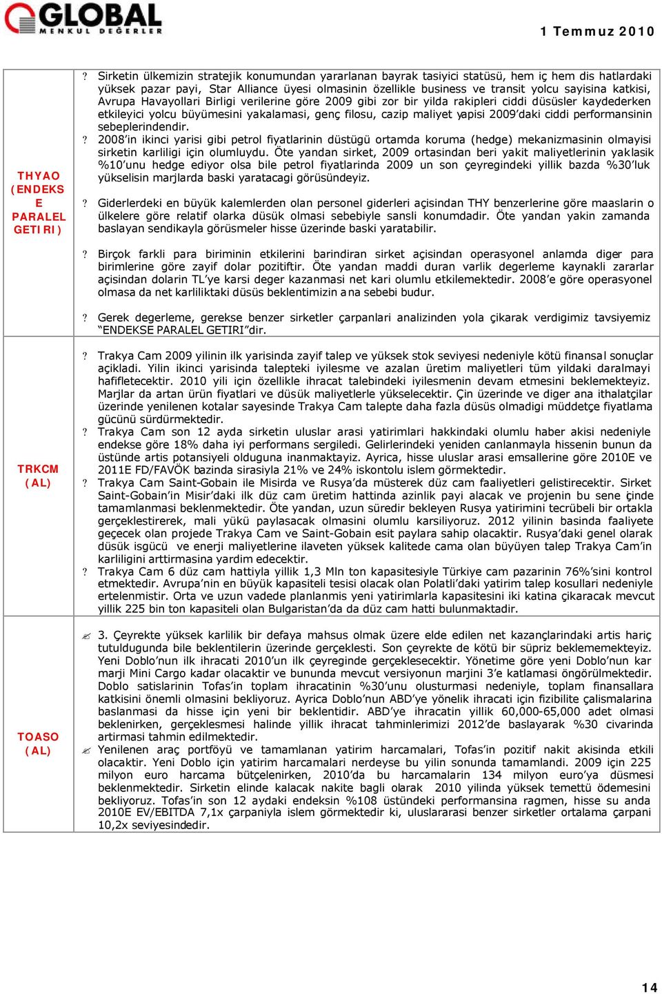 katkisi, Avrupa Havayollari Birligi verilerine göre 2009 gibi zor bir yilda rakipleri ciddi düsüsler kaydederken etkileyici yolcu büyümesini yakalamasi, genç filosu, cazip maliyet yapisi 2009 daki