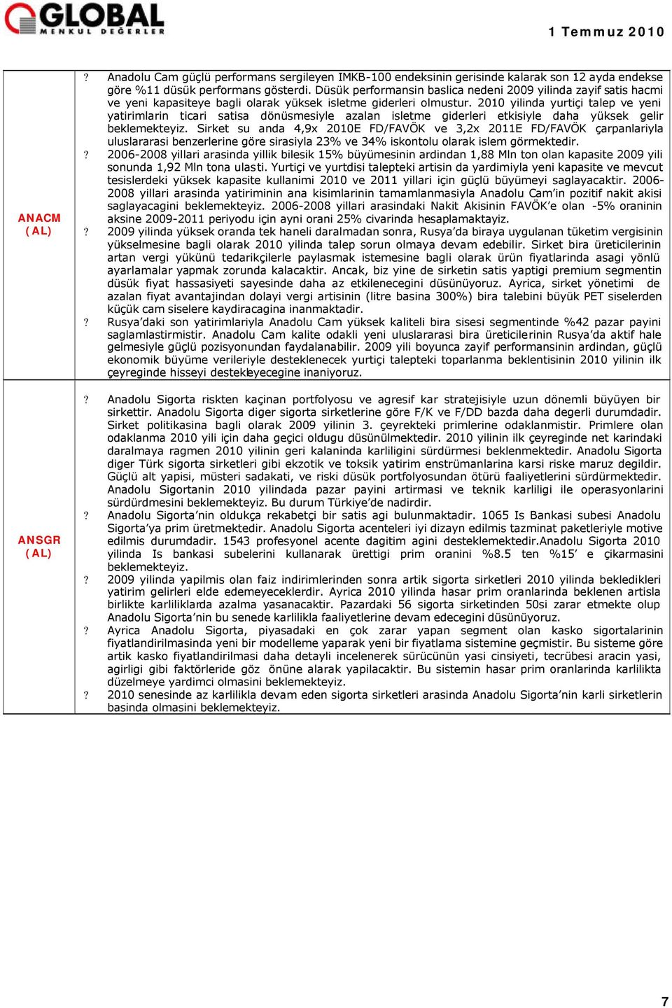 2010 yilinda yurtiçi talep ve yeni yatirimlarin ticari satisa dönüsmesiyle azalan isletme giderleri etkisiyle daha yüksek gelir beklemekteyiz.