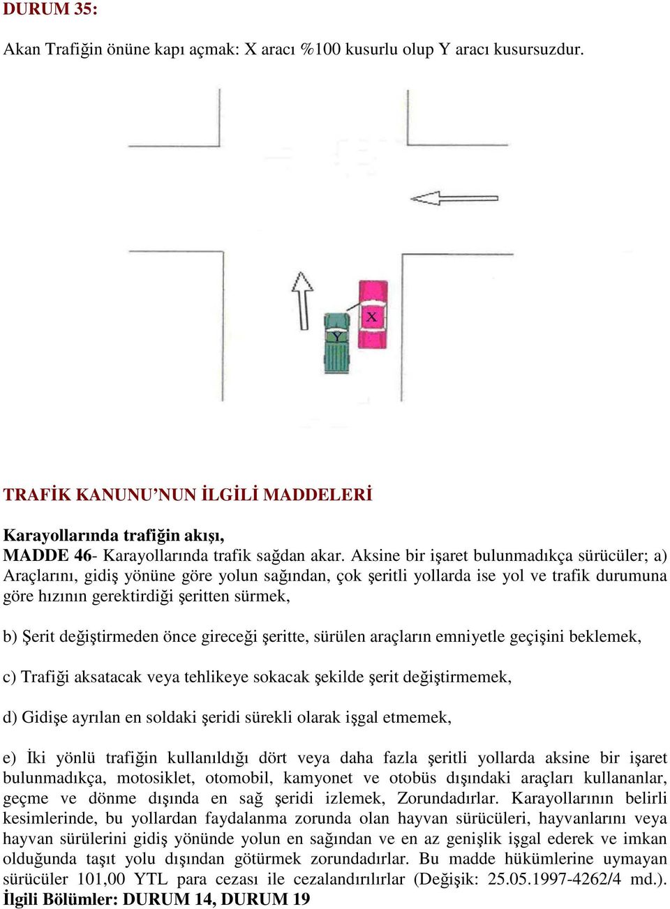 değiştirmeden önce gireceği şeritte, sürülen araçların emniyetle geçişini beklemek, c) Trafiği aksatacak veya tehlikeye sokacak şekilde şerit değiştirmemek, d) Gidişe ayrılan en soldaki şeridi