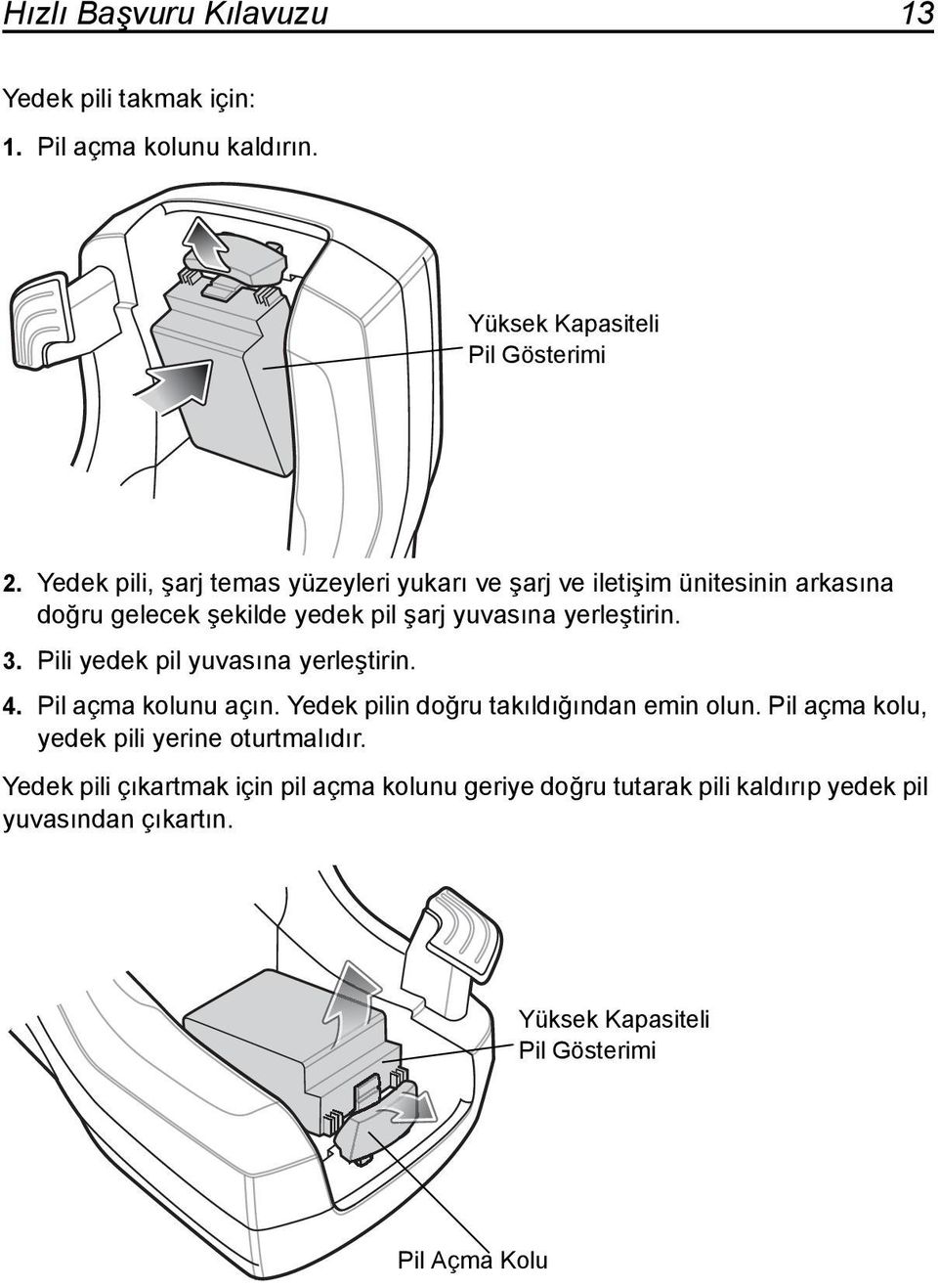 Pili yedek pil yuvasına yerleştirin. 4. Pil açma kolunu açın. Yedek pilin doğru takıldığından emin olun.