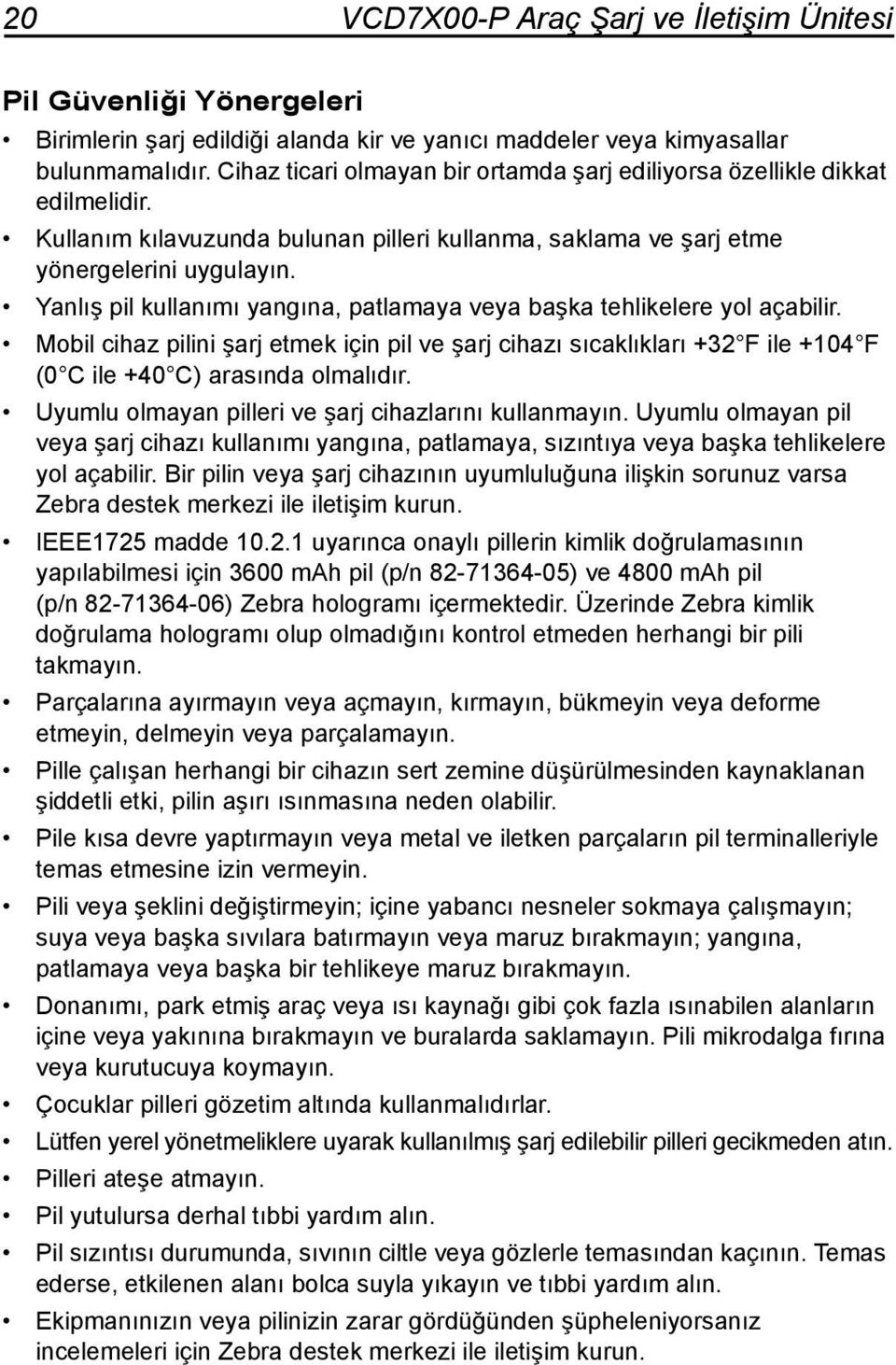 Yanlış pil kullanımı yangına, patlamaya veya başka tehlikelere yol açabilir. Mobil cihaz pilini şarj etmek için pil ve şarj cihazı sıcaklıkları +32 F ile +104 F (0 C ile +40 C) arasında olmalıdır.