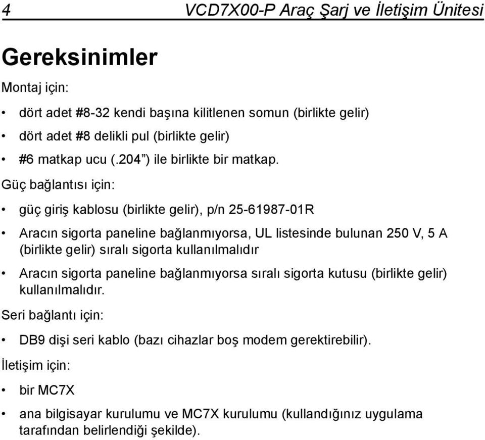 Güç bağlantısı için: güç giriş kablosu (birlikte gelir), p/n 25-61987-01R Aracın sigorta paneline bağlanmıyorsa, UL listesinde bulunan 250 V, 5 A (birlikte gelir) sıralı sigorta