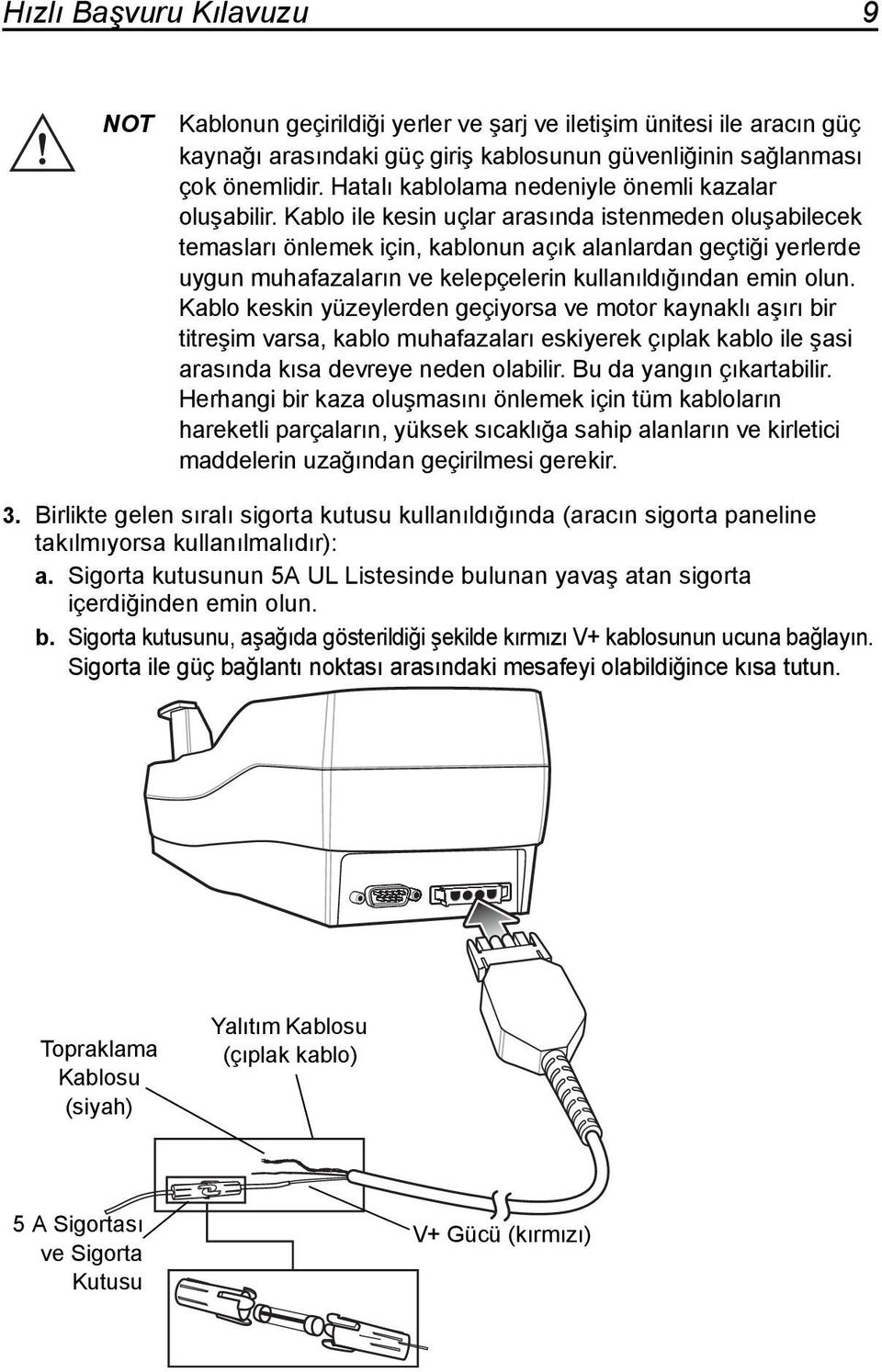 Kablo ile kesin uçlar arasında istenmeden oluşabilecek temasları önlemek için, kablonun açık alanlardan geçtiği yerlerde uygun muhafazaların ve kelepçelerin kullanıldığından emin olun.