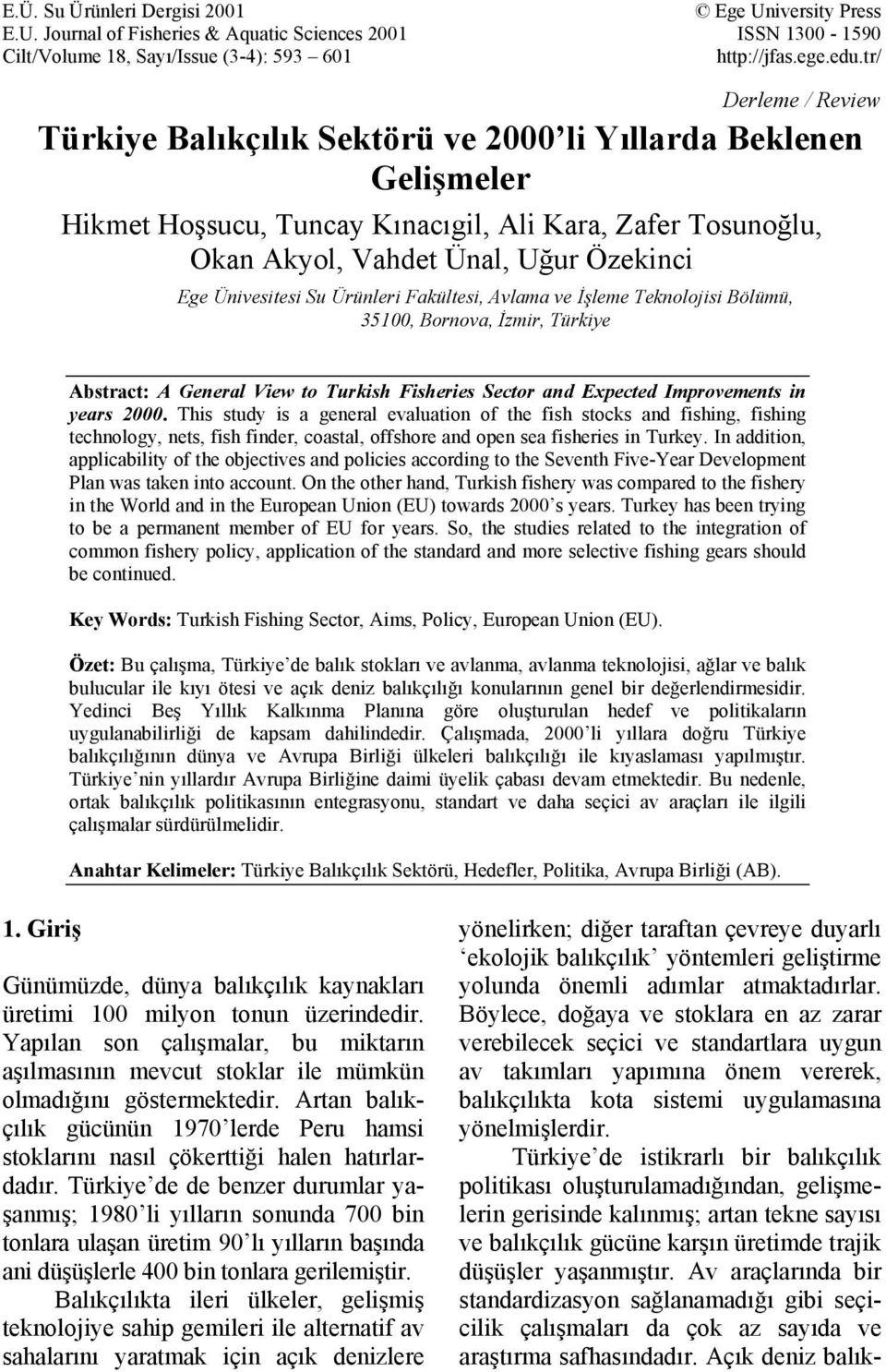 Ünivesitesi Su Ürünleri Fakültesi, Avlama ve İşleme Teknolojisi Bölümü, 35100, Bornova, İzmir, Türkiye Abstract: A General View to Turkish Fisheries Sector and Expected Improvements in years 2000.