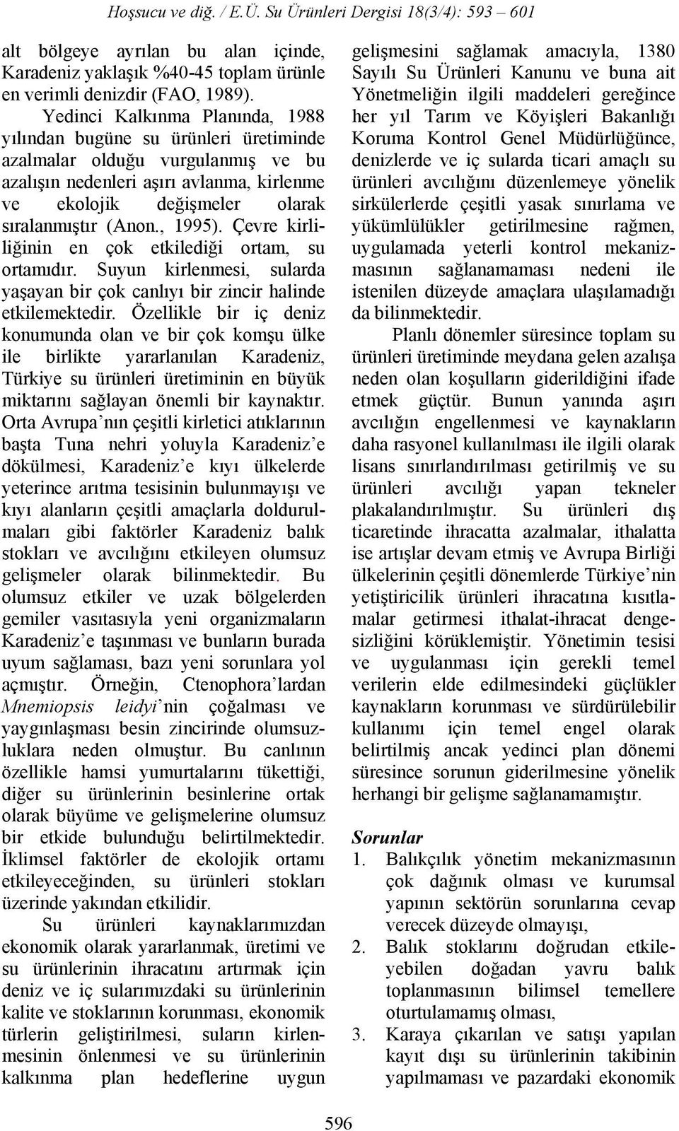 , 1995). Çevre kirliliğinin en çok etkilediği ortam, su ortamıdır. Suyun kirlenmesi, sularda yaşayan bir çok canlıyı bir zincir halinde etkilemektedir.