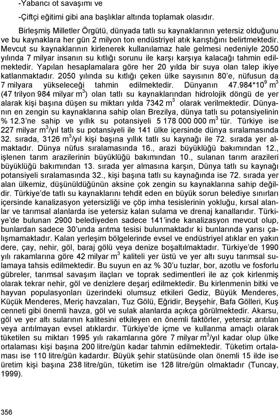 Mevcut su kaynaklarının kirlenerek kullanılamaz hale gelmesi nedeniyle 2050 yılında 7 milyar insanın su kıtlığı sorunu ile karşı karşıya kalacağı tahmin edilmektedir.