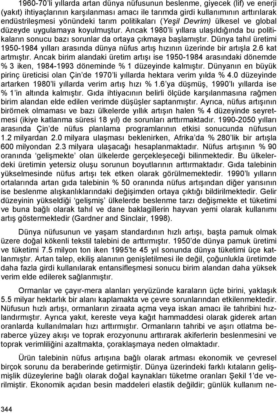 Dünya tahıl üretimi 1950-1984 yılları arasında dünya nüfus artış hızının üzerinde bir artışla 2.6 kat artmıştır.