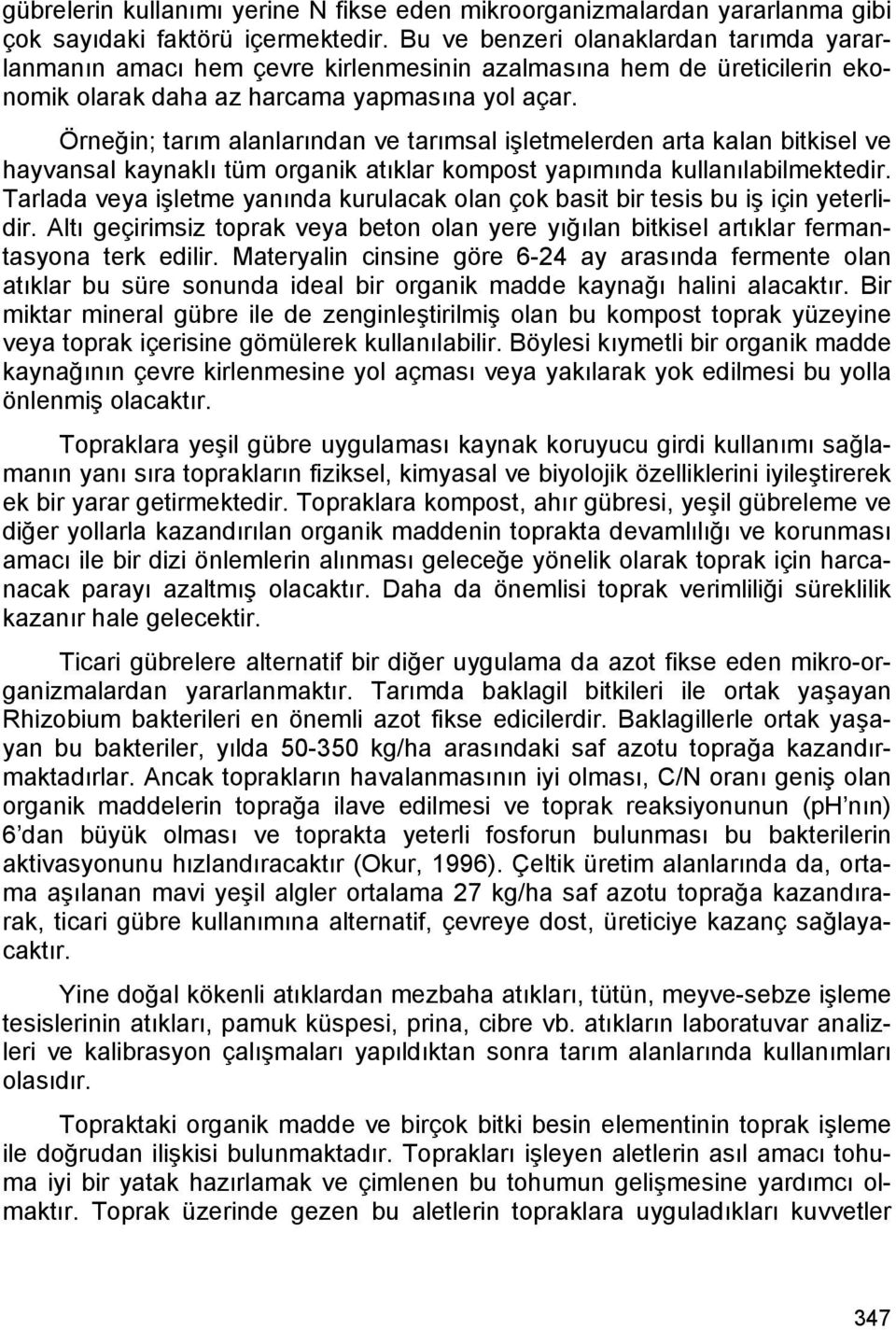 Örneğin; tarım alanlarından ve tarımsal işletmelerden arta kalan bitkisel ve hayvansal kaynaklı tüm organik atıklar kompost yapımında kullanılabilmektedir.