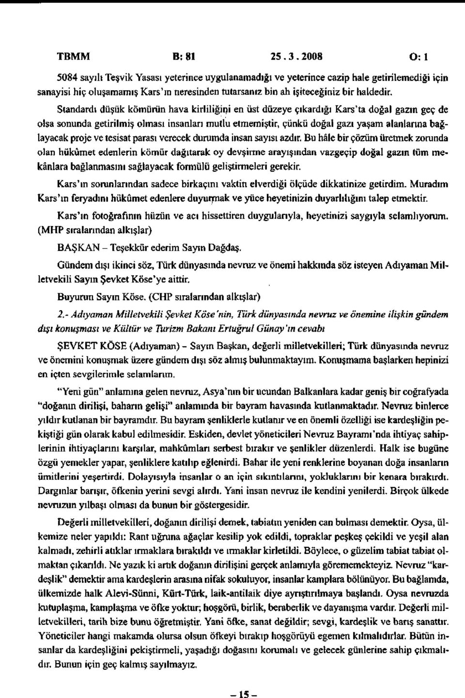 Standardı düşük kömürün hava kirliliğini en üst düzeye çıkardığı Kars'ta doğal gazın geç de olsa sonunda getirilmiş olması insanları mutlu etmemiştir, çünkü doğal gazı yaşam alanlarına bağlayacak