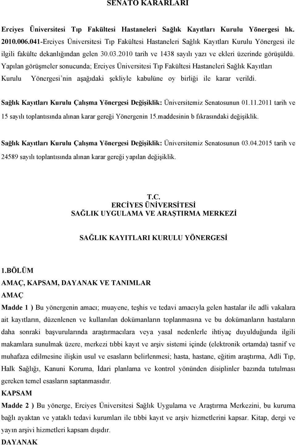 Yapılan görüşmeler sonucunda; Erciyes Üniversitesi Tıp Fakültesi Hastaneleri Sağlık Kayıtları Kurulu Yönergesi nin aşağıdaki şekliyle kabulüne oy birliği ile karar verildi.