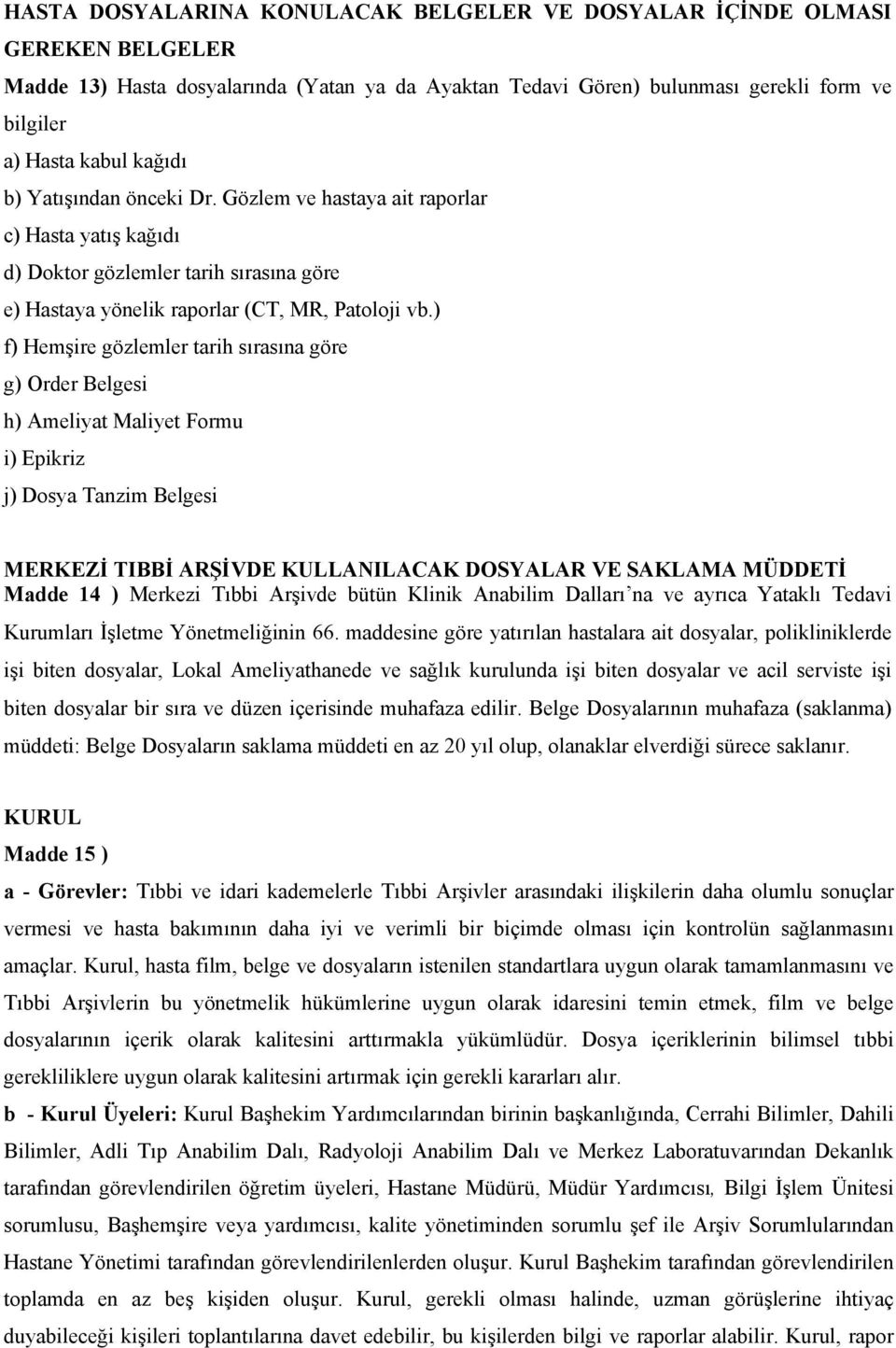 ) f) Hemşire gözlemler tarih sırasına göre g) Order Belgesi h) Ameliyat Maliyet Formu i) Epikriz j) Dosya Tanzim Belgesi MERKEZİ TIBBİ ARŞİVDE KULLANILACAK DOSYALAR VE SAKLAMA MÜDDETİ Madde 14 )