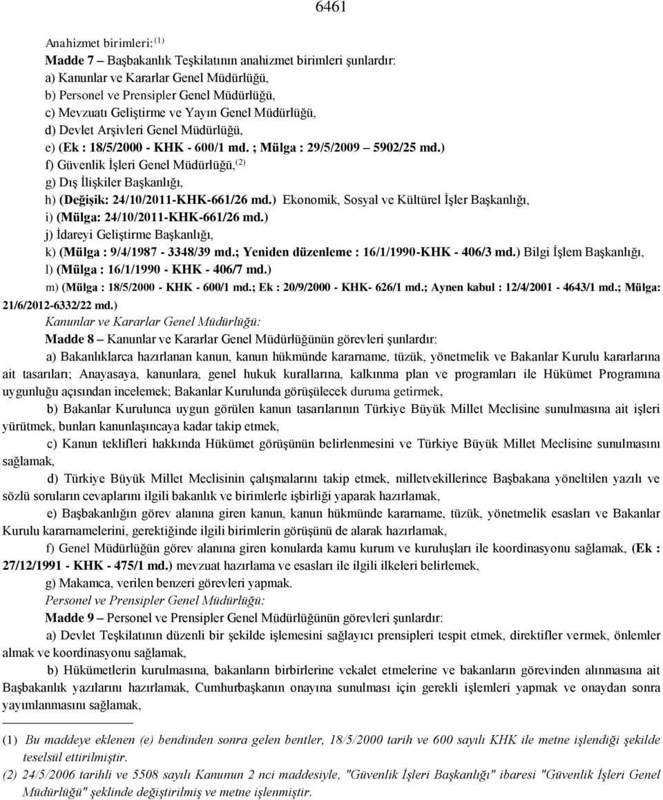 ) f) Güvenlik İşleri Genel Müdürlüğü, (2) g) Dış İlişkiler Başkanlığı, h) (Değişik: 24/10/2011-KHK-661/26 md.) Ekonomik, Sosyal ve Kültürel İşler Başkanlığı, i) (Mülga: 24/10/2011-KHK-661/26 md.
