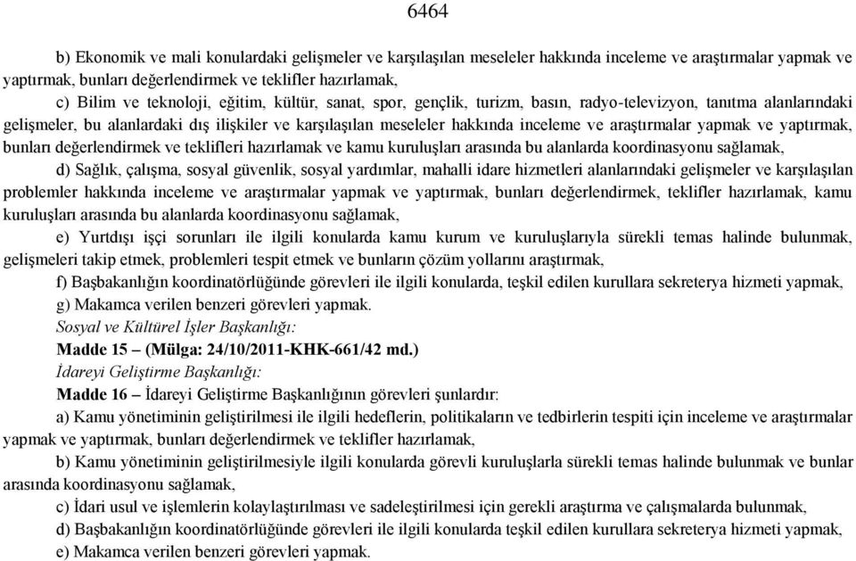 yapmak ve yaptırmak, bunları değerlendirmek ve teklifleri hazırlamak ve kamu kuruluşları arasında bu alanlarda koordinasyonu sağlamak, d) Sağlık, çalışma, sosyal güvenlik, sosyal yardımlar, mahalli