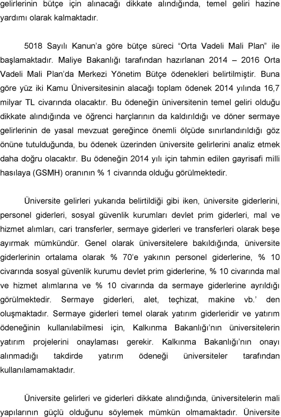 Buna göre yüz iki Kamu Üniversitesinin alacağı toplam ödenek 2014 yılında 16,7 milyar TL civarında olacaktır.