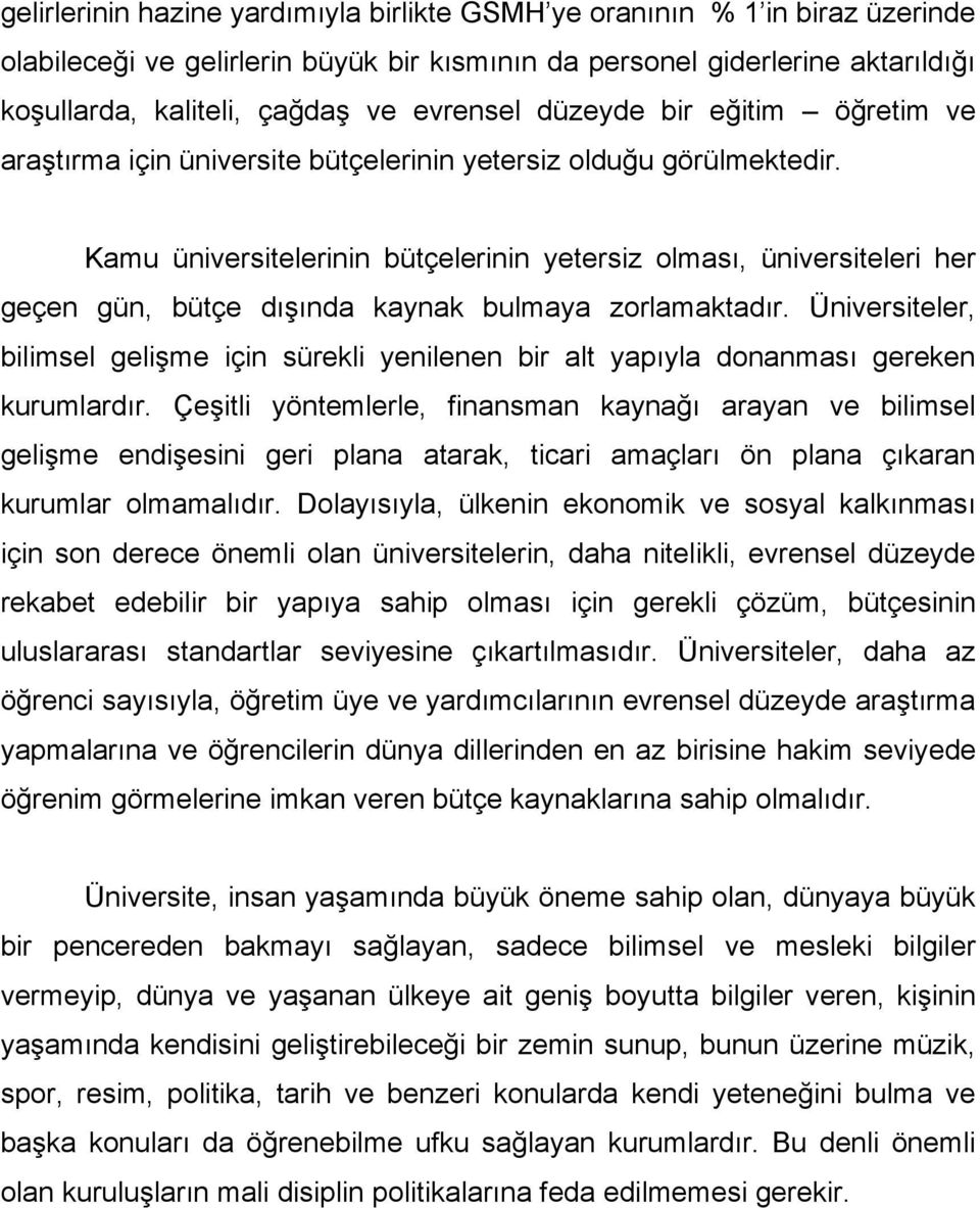 Kamu üniversitelerinin bütçelerinin yetersiz olması, üniversiteleri her geçen gün, bütçe dışında kaynak bulmaya zorlamaktadır.